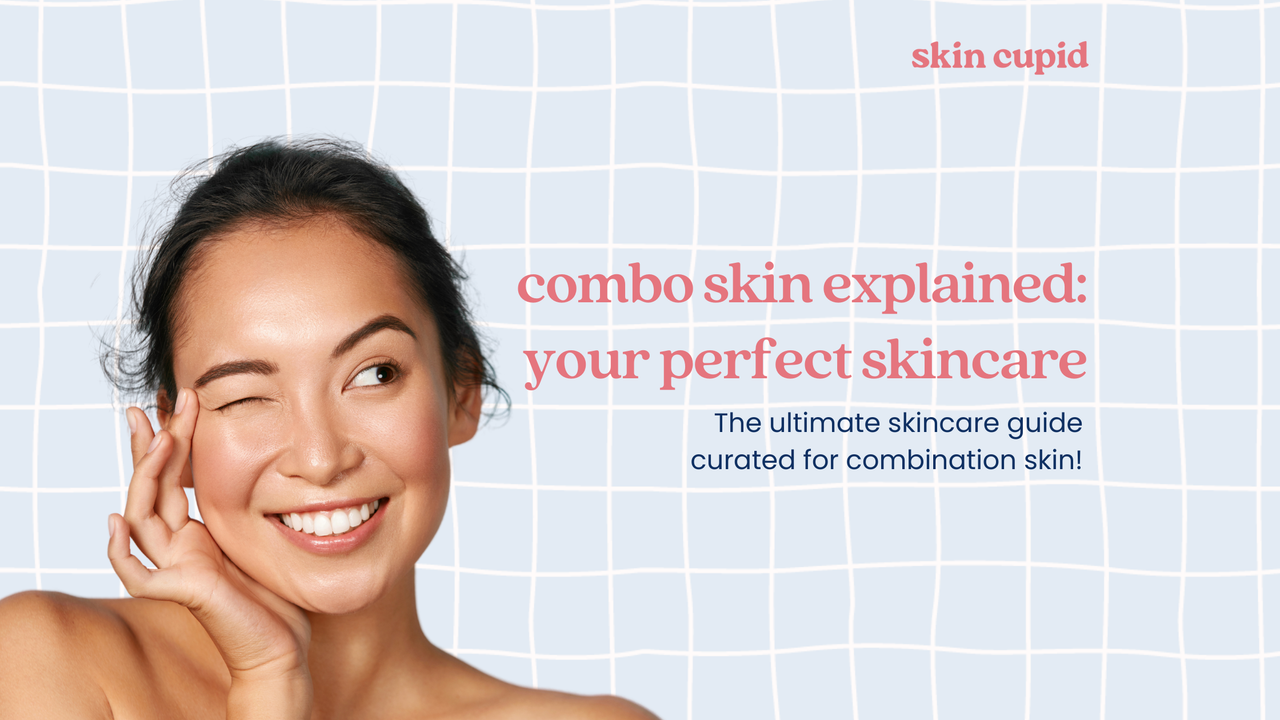 Combination Skin Explained: The Perfect Skincare Routine for You