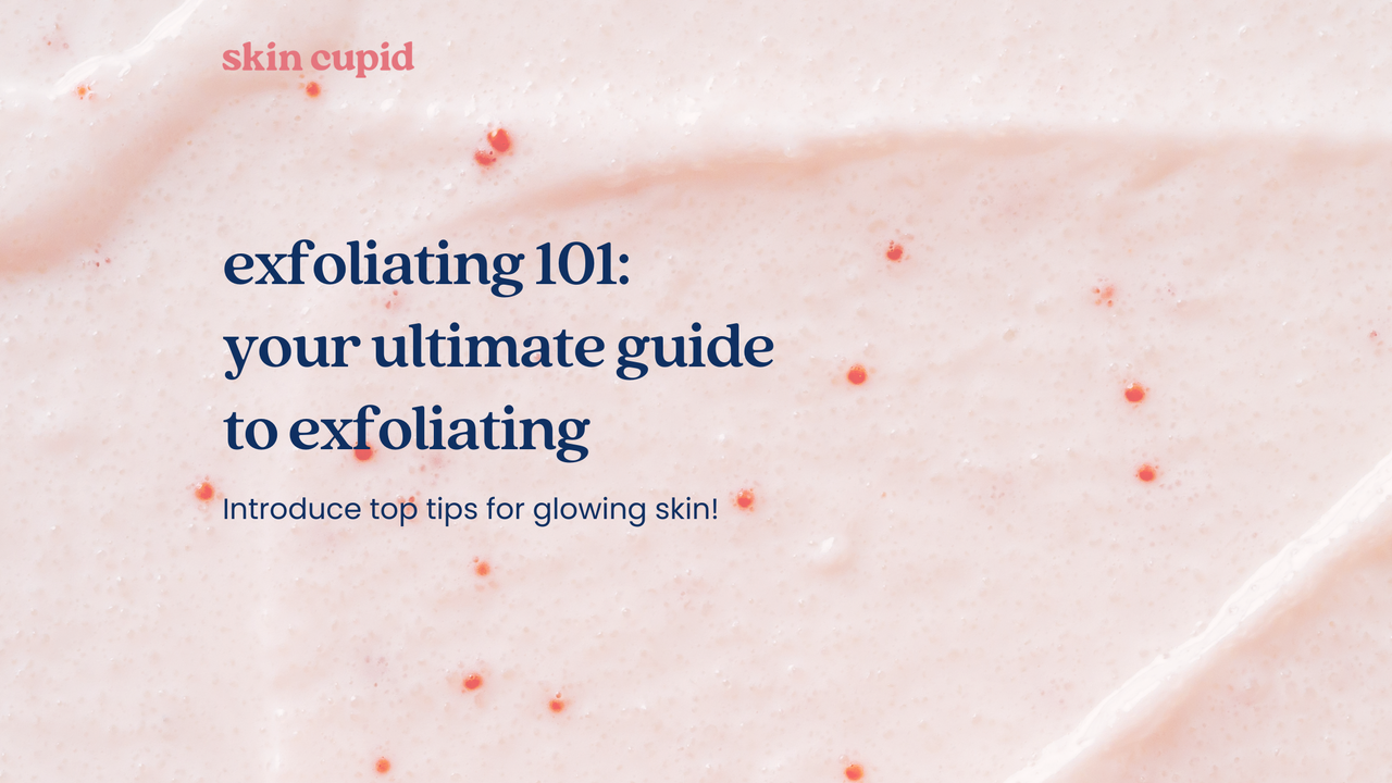 Exfoliating 101: The Ultimate Guide to Exfoliating for Glowing Skin