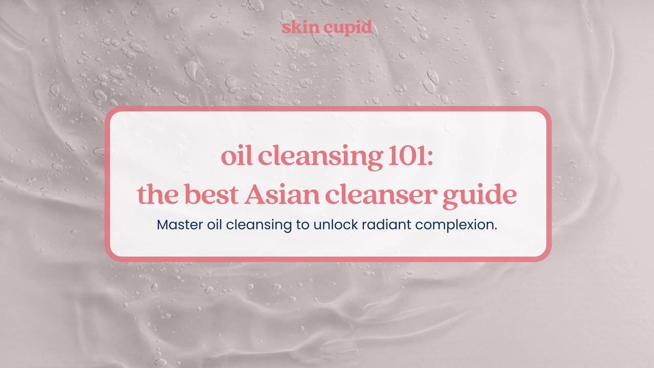 Oil Cleansing 101: The Guide to The Best Asian Cleansers That Make Your Skin Glow