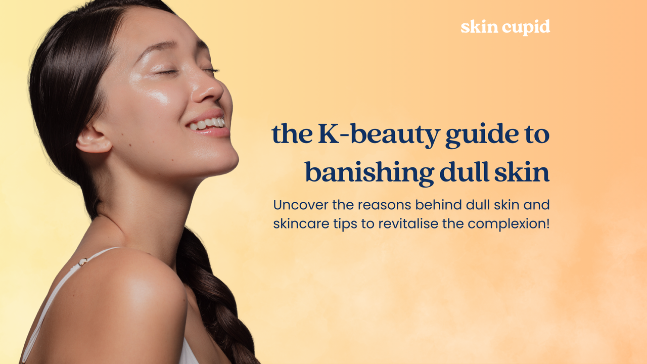 Dull to Dazzling: A K-beauty Guide to Banishing Dull Skin