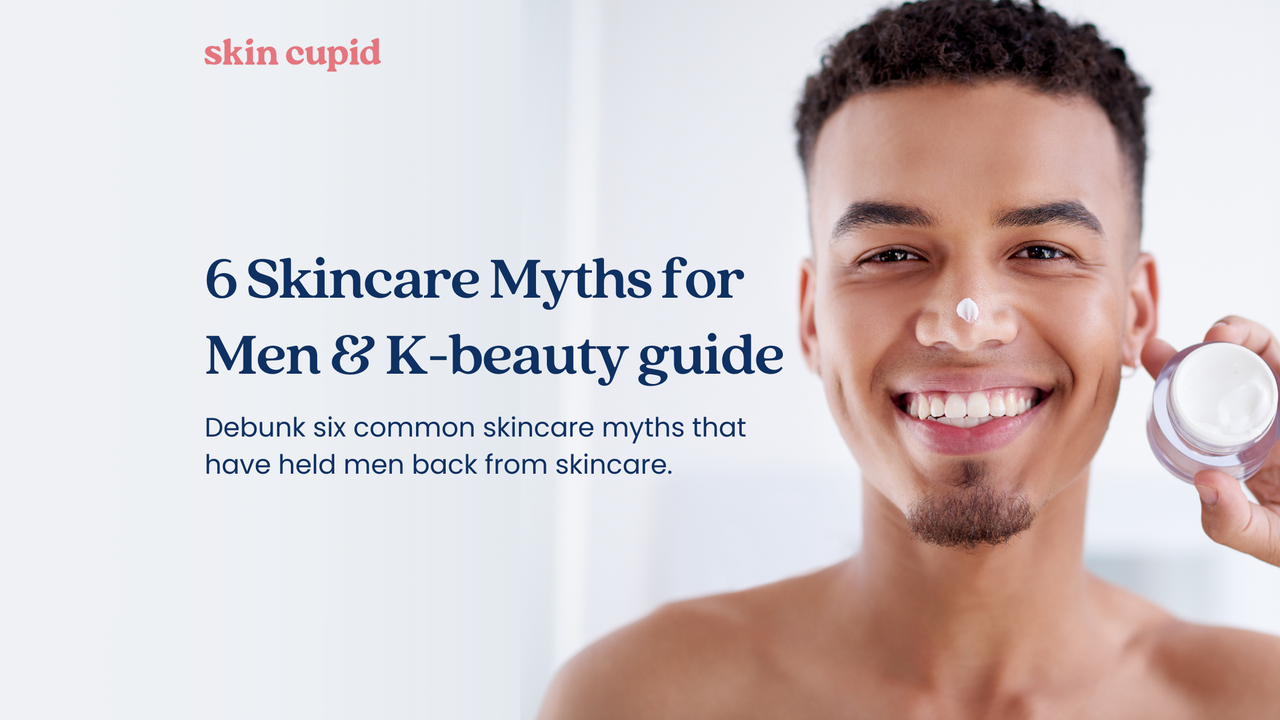 6 Skincare Myths for Men and How to Start Your K-Beauty Journey